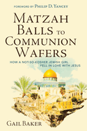 Matzah Balls to Communion Wafers: How a Not-So-Kosher Jewish Girl Fell in Love with Jesus