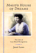 Maud's House of Dreams: The Life of Lucy Maud Montgomery