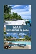 Maui Reisef?hrer 2024: Entdecken Sie Mauis nat?rliche Schnheit, kulinarische Kstlichkeiten und Abenteuer