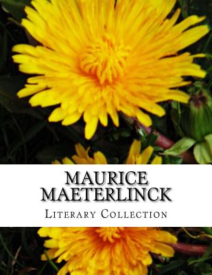 Maurice Maeterlinck, Literary Collection - Teixeira De Mattos, Alexander (Translated by), and Sutro, Alfred (Translated by), and Hovey, Richard (Translated by)