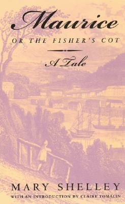 Maurice, or the Fisher's Cot: A Tale - Shelley, Mary Wollstonecraft