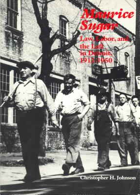 Maurice Sugar: Law, Labor, and the Left in Detroit, 1912-1950 - Johnson, Christopher H