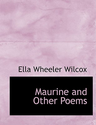 Maurine and Other Poems - Wilcox, Ella Wheeler