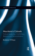Mauritania's Colonels: Political Leadership, Civil-Military Relations and Democratization