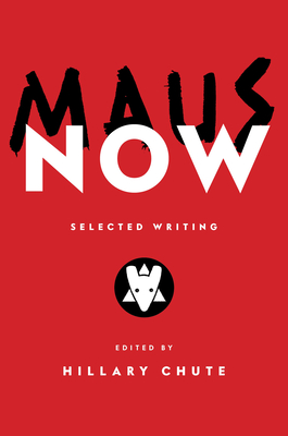 Maus Now: Selected Writing - Chute, Hillary (Editor)
