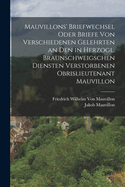 Mauvillons' Briefwechsel oder Briefe von verschiedenen Gelehrten an den in Herzogl. Braunschweigschen Diensten verstorbenen Obrislieutenant Mauvillon