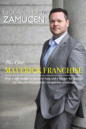 Maverick Franchise: How a Tight Budget, a Desire to Help, and a Hunger for Success Can Become Your Greatest Competitive Advantage.
