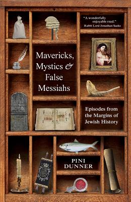 Mavericks, Mystics & False Messiahs: Episodes from the Margins of Jewish History - Dunner, Pini