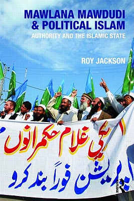 Mawlana Mawdudi and Political Islam: Authority and the Islamic State - Jackson, Roy