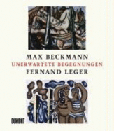 Max Beckmann, Fernand Lger : unerwartete Begegnungen