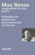 Max Bense: Philosophie der Mathematik, Naturwissenschaft und Technik: Ausgewhlte Schriften in vier Bnden, Band 2