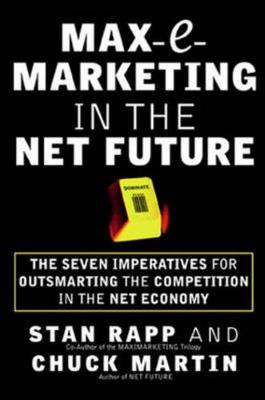 Max-E-Marketing in the Net Future: The Seven Imperatives for Outsmarting the Competition - Rapp, Stan, and Martin, Chuck