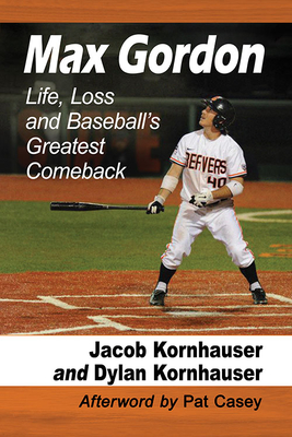 Max Gordon: Life, Loss and Baseball's Greatest Comeback - Kornhauser, Jacob, and Kornhauser, Dylan