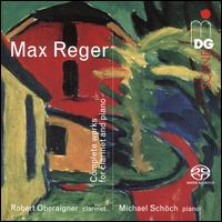 Max Reger: Complete Works for Clarinet and Piano - Michael Schch (piano); Robert Oberaigner (clarinet)