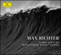 Max Richter: Three Worlds ? Music from Woolf Works - Max Richter