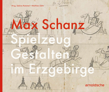 Max Schanz: Spielzeug Gestalten Im Erzgebirge
