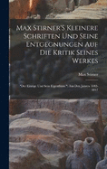 Max Stirner'S Kleinere Schriften Und Seine Entgegnungen Auf Die Kritik Seines Werkes: "Der Einzige Und Sein Eigenthum." Aus Den Jahren 1842-1847