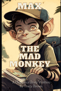 Max the Mad Monkey: A Children's book written by Tracy Brown