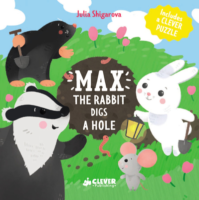 Max the Rabbit Digs a Hole: Includes a Clever Puzzle - Clever Publishing, and Shigarova, Julia
