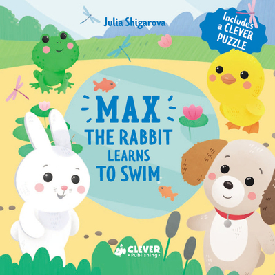 Max the Rabbit Learns to Swim: Includes a Clever Puzzle - Clever Publishing, and Shigarova, Julia