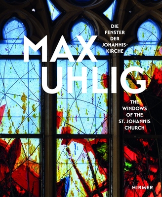 Max Uhlig: The Windows of the St. Johannis Church - Laabs, Annegret (Contributions by), and Gellner, Uwe (Contributions by), and Flgge, Matthias (Contributions by)