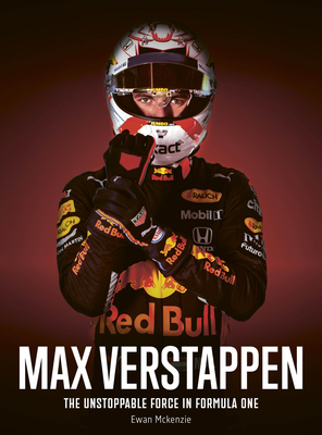 Max Verstappen: The Unstoppable Force in Formula One - McKenzie, Ewan