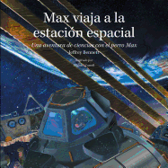 Max Viaja a la Estacion Espacial: Una Aventura de Ciencias Con El Perro Max