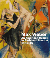 Max Weber: An American Cubist in Paris and London, 1905-15