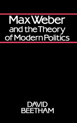 Max Weber and the Theory of Modern Politics - Beetham, David, Professor
