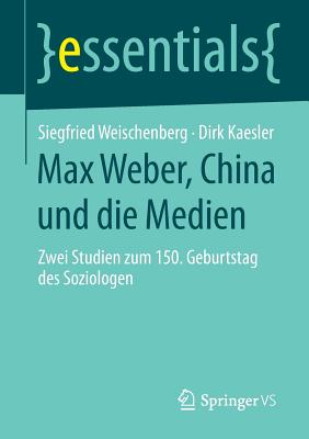 Max Weber, China Und Die Medien: Zwei Studien Zum 150. Geburtstag Des Soziologen - Weischenberg, Siegfried, and Kaesler, Dirk