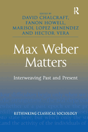 Max Weber Matters: Interweaving Past and Present