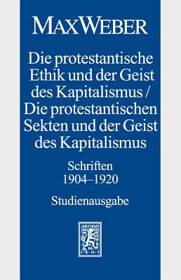 Max Weber-Studienausgabe: Band I/18: Die Protestantische Ethik Und Der Geist Des Kapitalismus / Die Protestantischen Sekten Und Der Geist Des Kapitalismus. Schriften 1904-1920 - Weber, Max, and Schluchter, Wolfgang (Editor), and Bube-Wirag, Ursula