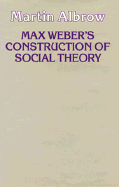 Max Weber's Construction of Social Theory