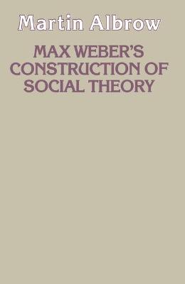 Max Weber's Construction of Social Theory - Albrow, Martin