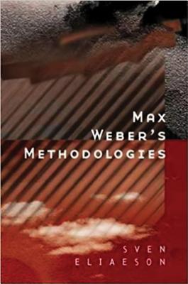 Max Weber's Methodologies: Interpretation and Critique - Eliaeson, Sven