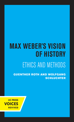 Max Weber's Vision of History: Ethics and Methods - Roth, Guenther, and Schluchter, Wolfgang