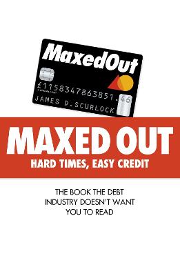 Maxed Out: Hard Times, Easy Credit - Scurlock, James D.