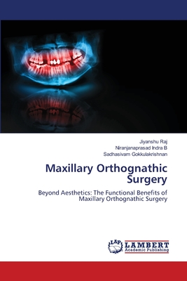 Maxillary Orthognathic Surgery - Raj, Jiyanshu, and Indra B, Niranjanaprasad, and Gokkulakrishnan, Sadhasivam