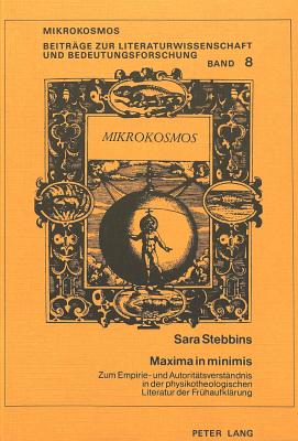 Maxima in Minimis: Zum Empirie- Und Autoritaetsverstaendnis in Der Physikotheologischen Literatur Der Fruehaufklaerung - Harms, Wolfgang (Editor), and Stebbins, Sara