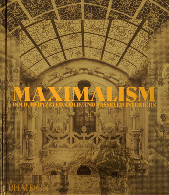 Maximalism: Bold, Bedazzled, Gold, and Tasseled Interiors - Phaidon Editors, and Doonan, Simon (Introduction by)