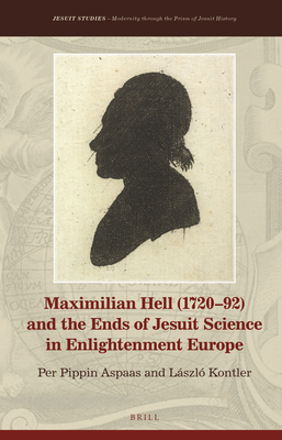 Maximilian Hell (1720-92) and the Ends of Jesuit Science in Enlightenment Europe - Aspaas, Per Pippin, and Kontler, Lszl