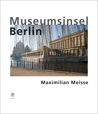 Maximillian Meisse: Museumsinsel Berlin - Meisse, Maximilian (Photographer), and Kollhoff, Hans (Introduction by)