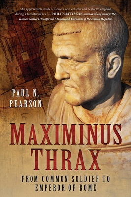 Maximinus Thrax: From Common Soldier to Emperor of Rome - Pearson, Paul N