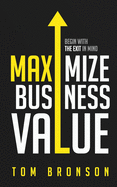 Maximize Business Value: Begin with the Exit in Mind