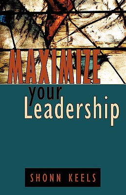 Maximize your Leadership - Keels, Shonn