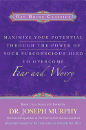 Maximize Your Potential Through the Power of Your Subconscious Mind to Overcome Fear and Worry: Book 1