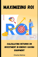 Maximizing ROI: Calculating Returns on Investment in Energy-Saving Equipment