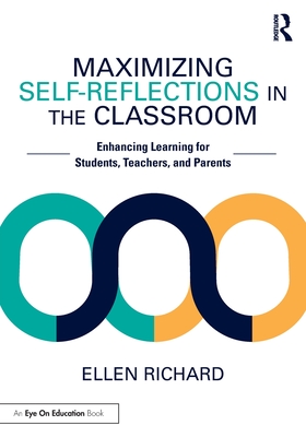 Maximizing Self-Reflections in the Classroom: Enhancing Learning for Students, Teachers, and Parents - Richard, Ellen