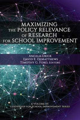 Maximizing the Policy Relevance of Research for School Improvement - Urick, Angela (Editor), and DeMatthews, David E. (Editor), and Ford, Timothy G. (Editor)