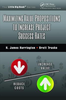 Maximizing Value Propositions to Increase Project Success Rates - Harrington, H. James, and Trusko, Brett